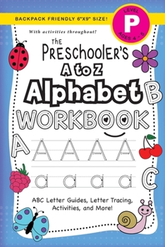 The Preschooler's A to Z Alphabet Workbook: (Ages 4-5) ABC Letter Guides, Letter Tracing, Activities, and More! (Backpack Friendly 6x9 Size)