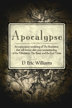 Paperback Apocalypse: An Explanatory Rendering Of The Revelation That Will Forever Alter Your Understanding Of The Tribulation, The Beast An Book