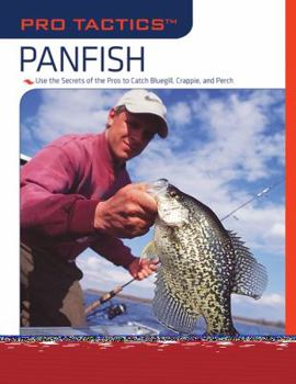 Pro Tactics™: Panfish: Use the Secrets of the Pros to Catch Bluegill, Crappie, and Perch - Book  of the Pro Tactics