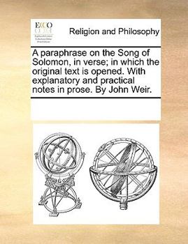 Paperback A paraphrase on the Song of Solomon, in verse; in which the original text is opened. With explanatory and practical notes in prose. By John Weir. Book