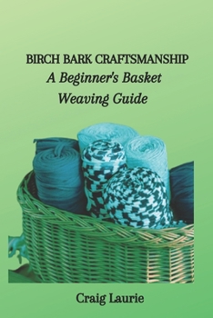 Paperback Birch Bark Craftsmanship: A Beginner's Basket Weaving Guide Book