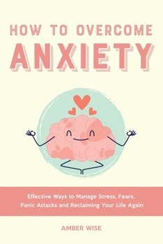 Paperback How to Overcome Anxiety: Effective Ways to Manage Stress, Fears, Panic Attacks and Reclaiming Your Life Again Book