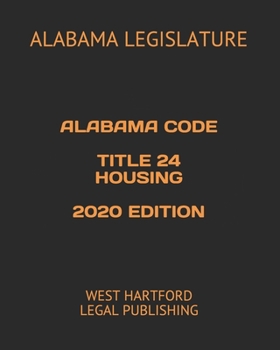 ALABAMA CODE TITLE 24 HOUSING 2020 EDITION: WEST HARTFORD LEGAL PUBLISHING