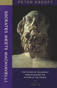 Socrates Meets Machiavelli: The Father of Philosophy Cross-Examines the Author of The Prince - Book  of the Socrates Meets