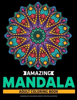 Amazing Mandala Adult Coloring Book : Mandalas Coloring Books For Relaxation: Stress Relieving Mandala Designs