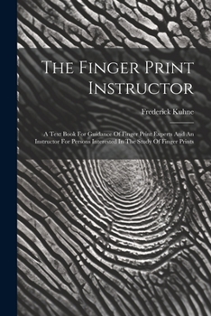 Paperback The Finger Print Instructor: A Text Book For Guidance Of Finger Print Experts And An Instructor For Persons Interested In The Study Of Finger Print Book