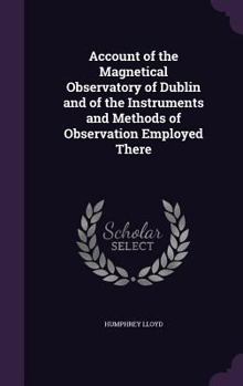 Hardcover Account of the Magnetical Observatory of Dublin and of the Instruments and Methods of Observation Employed There Book