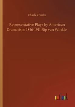 Paperback Representative Plays by American Dramatists: 1856-1911: Rip van Winkle Book