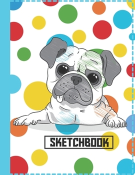 SKETCHBOOK: Cute Blank Notebook for Sketching and Picture Space with Sketchy Pug Dog, Unlined Paper Book for Drawing, Journaling and Doodling, Perfect for Creative Kids