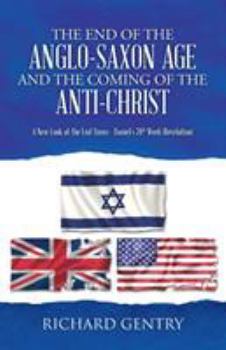 Paperback The End of the Anglo-Saxon Age and the Coming of the Anti-Christ: A New Look at the End Times - Daniel's 70th Week (Revelation) Book