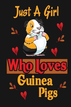Just a Girl Who Loves Guinea Pigs: Perfect Guinea Pigs Lover Gift For Girl. Cute Notebook for Guinea Pigs Lover. Gift it to your Sister, Daughter, ... Cute Lined Notebook Gift For Girls, Women.