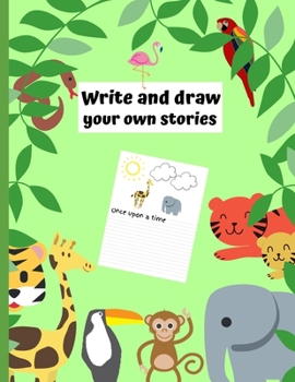 Write and Draw Your Own Stories: Half Ruled and Half Blank Pages for Drawing, Includes tips for story writing, Jungle Safari Cover Theme, Early Learning Gift, KS1 and 2