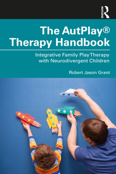 Paperback The AutPlay(R) Therapy Handbook: Integrative Family Play Therapy with Neurodivergent Children Book