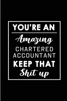 Paperback You're An Amazing Chartered Accountant. Keep That Shit Up.: Blank Lined Funny Chartered Accountancy Journal Notebook Diary - Perfect Gag Birthday, App Book