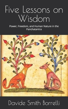 Paperback Five Lessons on Wisdom: Power, Freedom, and Human Nature in the Panchatantra Book