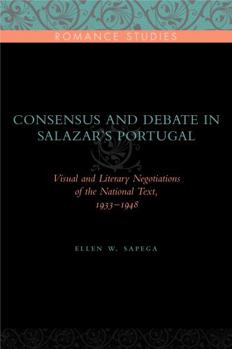 Hardcover Consensus and Debate in Salazar's Portugal: Visual and Literary Negotiations of the National Text, 1933-1948 Book