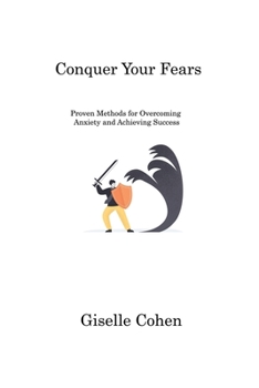 Paperback Conquer Your Fears: Proven Methods for Overcoming Anxiety and Achieving Success Book