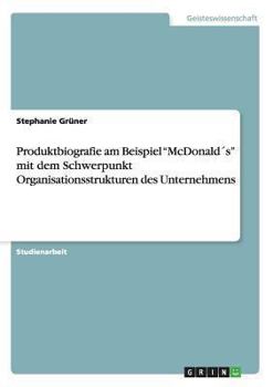 Produktbiografie am Beispiel "McDonald´s" mit dem Schwerpunkt Organisationsstrukturen des Unternehmens