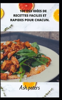 Paperback 100 Des Idées de Recettes Faciles Et Rapides Pour Chacun. [French] Book