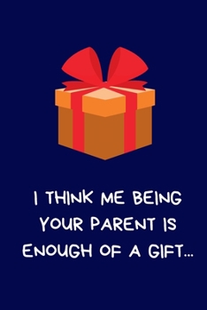 I Think Me Being Your Parent Is Enough Of A Gift...: Secret Santa Gifts For Family. Son, Daughter, Novelty Christmas Gift, Funny Naughty Rude Gag ... for Wife Husband Boyfriend Girlfriend