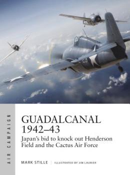 Guadalcanal 1942–43: Japan's bid to knock out Henderson Field and the Cactus Air Force - Book #13 of the Osprey Air Campaign