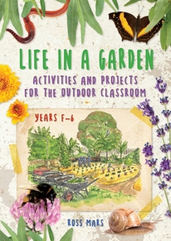 Paperback Life in a Garden: Activities and Projects for the Outdoor Classroom, Years F-6 Book