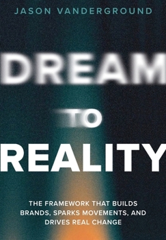 DREAM to Reality : The Proven Framework for Building Brands, Movements, and Change
