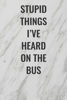 Paperback Stupid Things I've Heard On The Bus: (Funny Office Journals) Blank Lined Journal Coworker Notebook Sarcastic Joke, Humor Journal, Original Gag Gift .. Book