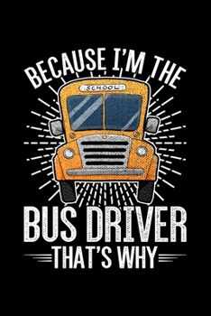 Because I'm The Bus Driver That's Why: Lined A5 Notebook for Bus Drivers