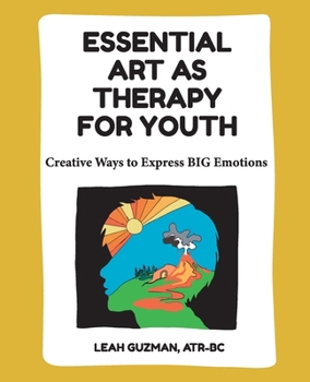 Paperback Essential Art As Therapy For Youth: Creative Ways to Express BIG Emotions Book