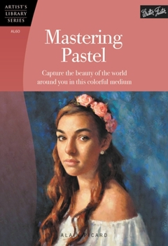 Paperback Mastering Pastel: Capture the Beauty of the World Around You in This Colorful Medium Book
