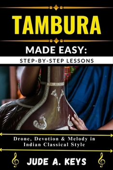 Paperback Tambura Made Easy: STEP-BY-STEP LESSONS: Drone, Devotion & Melody in Indian Classical Style Book