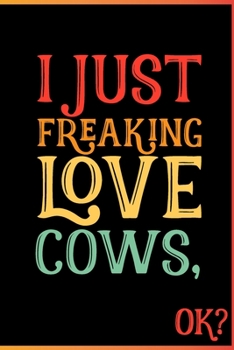 Paperback I Just Freaking Love Cows Ok: Animal Shelters or Rescues Adoption Notebook Flower Wide Ruled Lined Journal 6x9 Inch ( Legal ruled ) Family Gift Idea Book