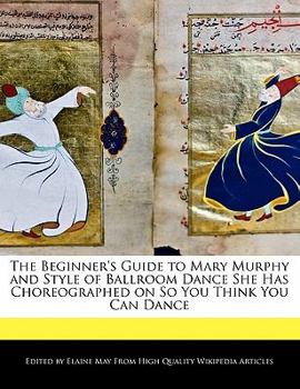 Paperback The Beginner's Guide to Mary Murphy and Style of Ballroom Dance She Has Choreographed on So You Think You Can Dance Book