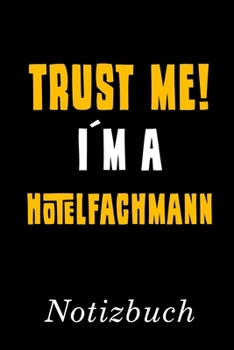 Trust Me I´m A Hotelfachmann Notizbuch: | Notizbuch mit 110 linierten Seiten | Format 6x9 DIN A5 | Soft cover matt | (German Edition)