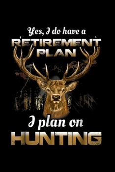 yes, I do have a retirement plan I plan on hunting: Bow Hunting Fun My Retirement Plan Deer Hunter Journal/Notebook Blank Lined Ruled 6x9 100 Pages