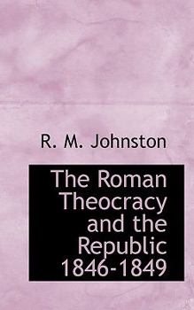 Paperback The Roman Theocracy and the Republic 1846-1849 Book