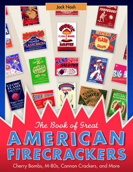 Hardcover The Book of Great American Firecrackers: Cherry Bombs, M-80s, Cannon Crackers, and More Book