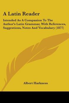 Paperback A Latin Reader: Intended As A Companion To The Author's Latin Grammar, With References, Suggestions, Notes And Vocabulary (1877) Book