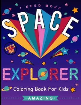 Explorer Space I Need More: Space Coloring Book for Kids Fantastic Outer Space size 8.5 x 11 ( SPACE Coloring book )