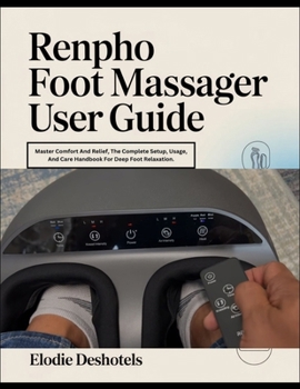 Paperback RENPHO Foot Massager User Guide: Master Comfort And Relief, The Complete Setup, Usage, And Care Handbook For Deep Foot Relaxation. Book