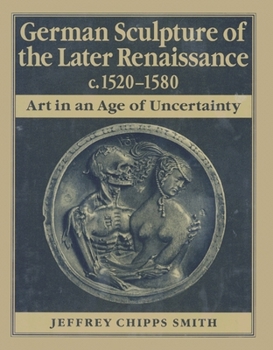 Hardcover German Sculpture of the Later Renaissance, C. 1520-1580: Art in an Age of Uncertainty Book