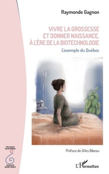 Vivre la grossesse et donner naissance, à l'ère de la biotechnologie: L'exemple du Québec (Pratique Sage-Femme/Sciences-Maïeutique) (French Edition)