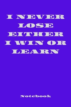 I NEVER LOSE EITHER I WIN OR LEARN : Journal Notebook for Motivation, Gift for friends.: Unruled (Blank) Notebook, Journal gift, 120 pages 6*9, white color paper, Matte cover.