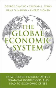 Hardcover The Global Economic System: How Liquidity Shocks Affect Financial Institutions and Lead to Economic Crises Book