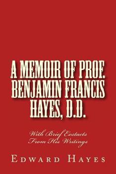 Paperback A Memoir of Prof. Benjamin Francis Hayes, D.D.: With Brief Exstacts From His Writings Book