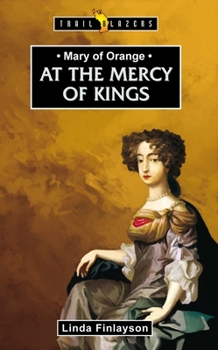 Mary of Orange: At the Mercy of Kings - Book  of the Trailblazers