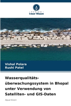 Wasserqualitäts- überwachungssystem in Bhopal unter Verwendung von Satelliten- und GIS-Daten (German Edition)