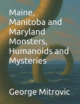 Maine, Manitoba and Maryland Monsters, Humanoids and Mysteries