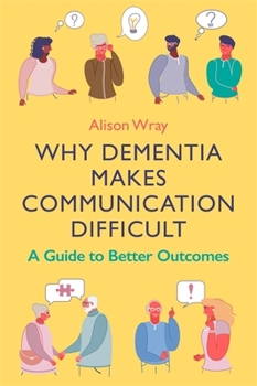 Paperback Why Dementia Makes Communication Difficult: A Guide to Better Outcomes Book